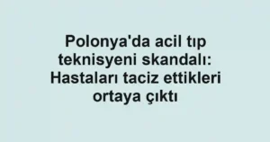 Polonya'da acil tıp teknisyeni skandalı: Hastaları taciz ettikleri ortaya çıktı