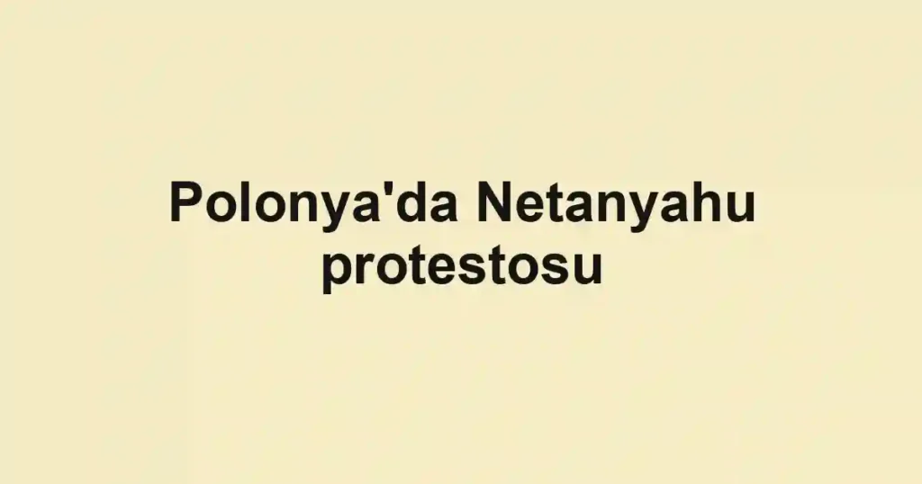 Polonya'da Netanyahu protestosu