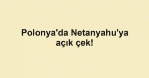 Polonya'da Netanyahu'ya açık çek!
