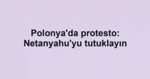 Polonya'da protesto: Netanyahu'yu tutuklayın