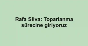 Rafa Silva: Toparlanma sürecine giriyoruz