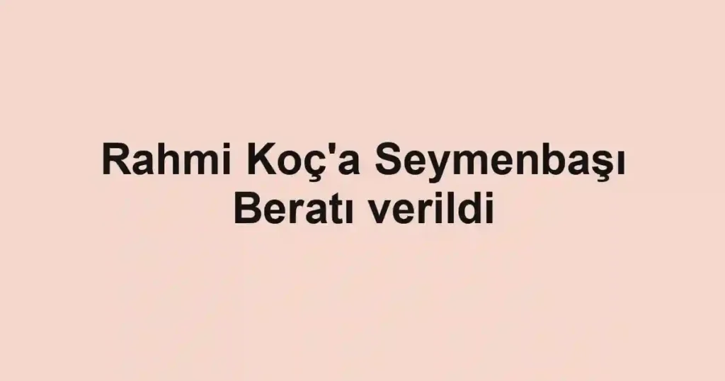 Rahmi Koç'a Seymenbaşı Beratı verildi