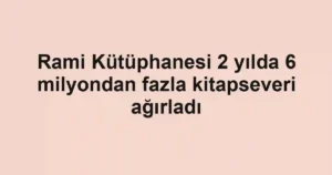 Rami Kütüphanesi 2 yılda 6 milyondan fazla kitapseveri ağırladı