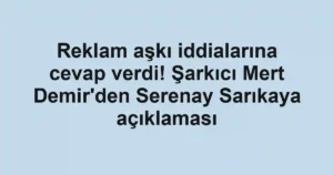 Reklam aşkı iddialarına cevap verdi! Şarkıcı Mert Demir'den Serenay Sarıkaya açıklaması