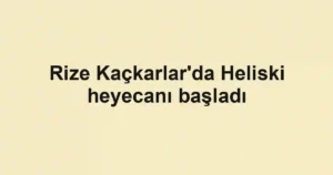 Rize Kaçkarlar'da Heliski heyecanı başladı