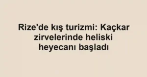 Rize'de kış turizmi: Kaçkar zirvelerinde heliski heyecanı başladı
