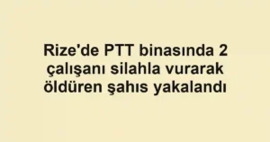 Rize'de PTT binasında 2 çalışanı silahla vurarak öldüren şahıs yakalandı