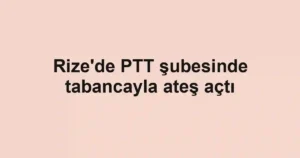 Rize'de PTT şubesinde tabancayla ateş açtı