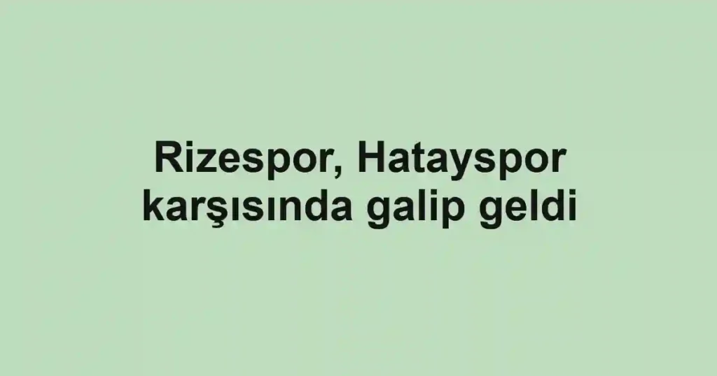 Rizespor, Hatayspor karşısında galip geldi