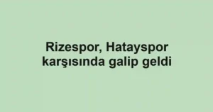 Rizespor, Hatayspor karşısında galip geldi