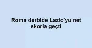 Roma derbide Lazio'yu net skorla geçti