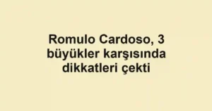Romulo Cardoso, 3 büyükler karşısında dikkatleri çekti