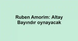 Ruben Amorim: Altay Bayındır oynayacak