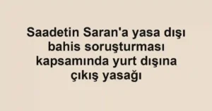 Saadetin Saran'a yasa dışı bahis soruşturması kapsamında yurt dışına çıkış yasağı