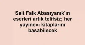 Sait Faik Abasıyanık'ın eserleri artık telifsiz; her yayınevi kitaplarını basabilecek