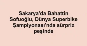 Sakarya'da Bahattin Sofuoğlu, Dünya Superbike Şampiyonası'nda sürpriz peşinde