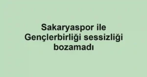Sakaryaspor ile Gençlerbirliği sessizliği bozamadı