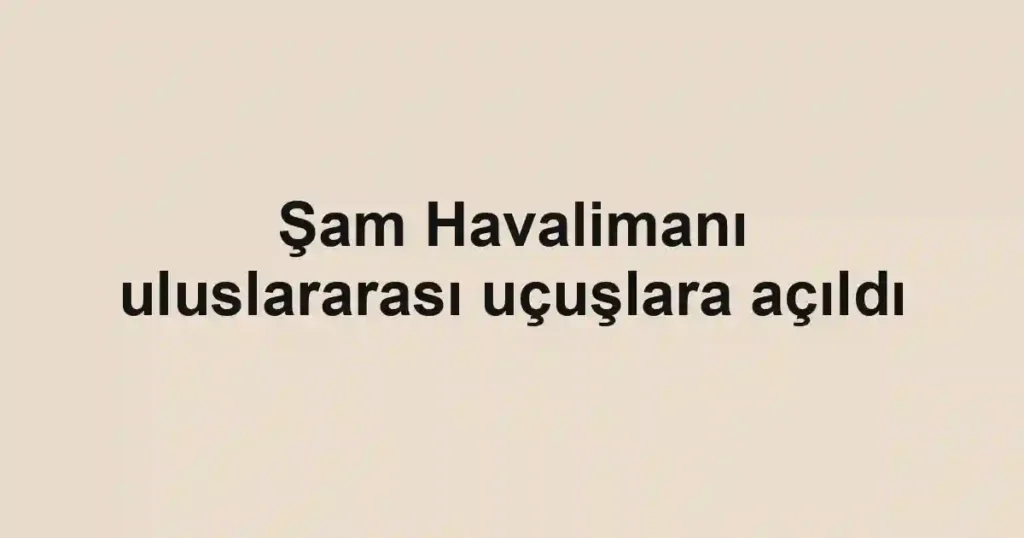 Şam Havalimanı uluslararası uçuşlara açıldı