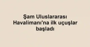 Şam Uluslararası Havalimanı'na ilk uçuşlar başladı