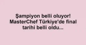Şampiyon belli oluyor! MasterChef Türkiye'de final tarihi belli oldu...