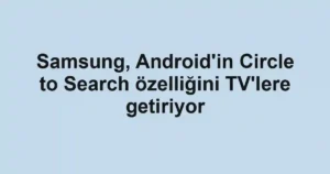 Samsung, Android'in Circle to Search özelliğini TV'lere getiriyor