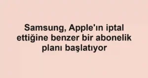Samsung, Apple'ın iptal ettiğine benzer bir abonelik planı başlatıyor