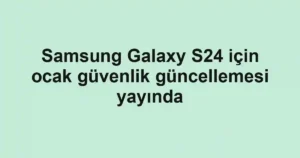 Samsung Galaxy S24 için ocak güvenlik güncellemesi yayında