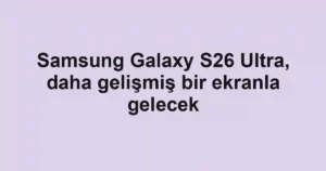 Samsung Galaxy S26 Ultra, daha gelişmiş bir ekranla gelecek
