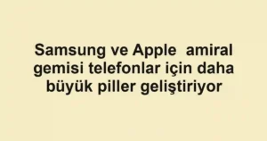 Samsung ve Apple amiral gemisi telefonlar için daha büyük piller geliştiriyor
