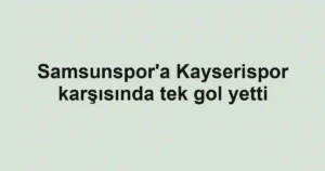 Samsunspor'a Kayserispor karşısında tek gol yetti