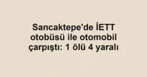 Sancaktepe'de İETT otobüsü ile otomobil çarpıştı: 1 ölü 4 yaralı