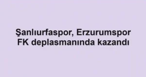 Şanlıurfaspor, Erzurumspor FK deplasmanında kazandı