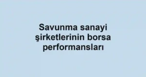 Savunma sanayi şirketlerinin borsa performansları