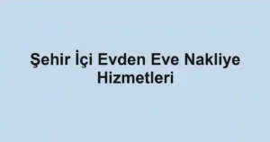 Şehir İçi Evden Eve Nakliye Hizmetleri