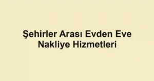 Şehirler Arası Evden Eve Nakliye Hizmetleri