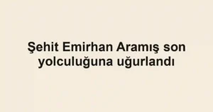 Şehit Emirhan Aramış son yolculuğuna uğurlandı