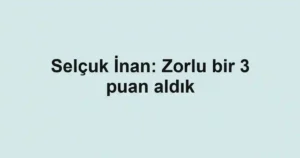 Selçuk İnan: Zorlu bir 3 puan aldık
