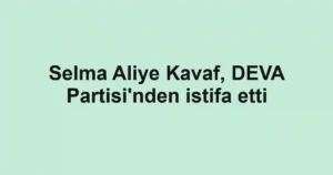 Selma Aliye Kavaf, DEVA Partisi'nden istifa etti