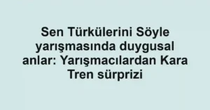Sen Türkülerini Söyle yarışmasında duygusal anlar: Yarışmacılardan Kara Tren sürprizi