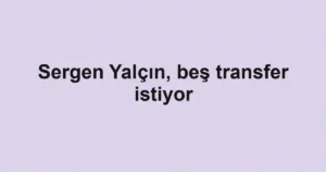 Sergen Yalçın, beş transfer istiyor