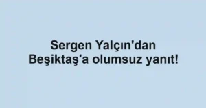 Sergen Yalçın'dan Beşiktaş'a olumsuz yanıt!