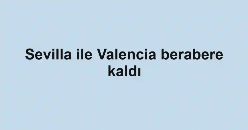 Sevilla ile Valencia berabere kaldı