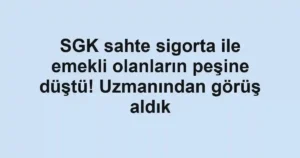 SGK sahte sigorta ile emekli olanların peşine düştü! Uzmanından görüş aldık