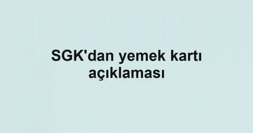 SGK'dan yemek kartı açıklaması
