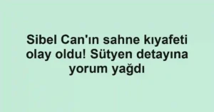 Sibel Can'ın sahne kıyafeti olay oldu! Sütyen detayına yorum yağdı