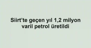 Siirt’te geçen yıl 1,2 milyon varil petrol üretildi