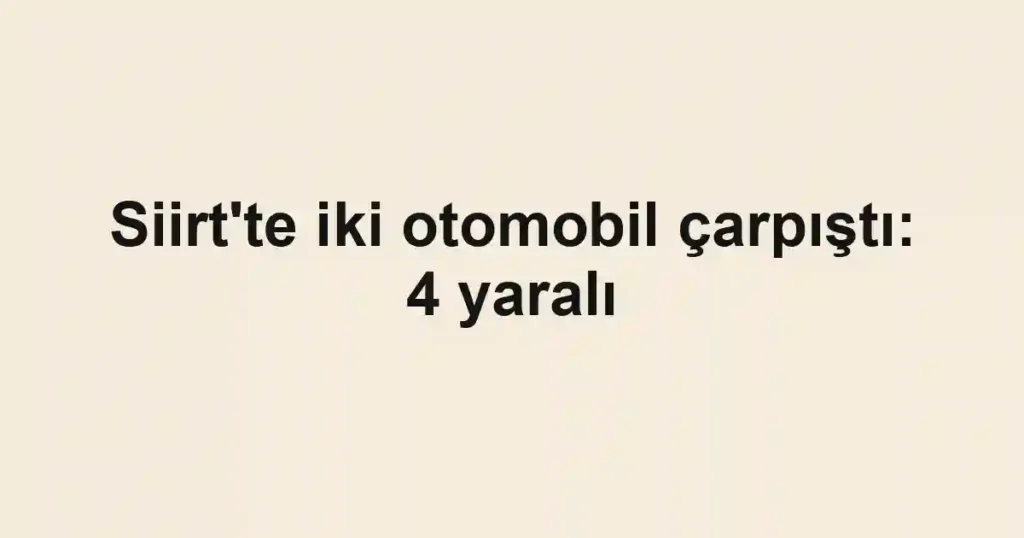Siirt'te iki otomobil çarpıştı: 4 yaralı