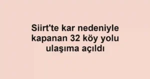 Siirt'te kar nedeniyle kapanan 32 köy yolu ulaşıma açıldı