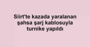Siirt'te kazada yaralanan şahsa şarj kablosuyla turnike yapıldı