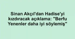 Sinan Akçıl'dan Hadise'yi kızdıracak açıklama: "Berfu Yenenler daha iyi söylemiş"